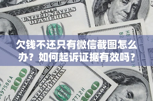 北京欠钱不还只有微信截图怎么办？如何起诉证据有效吗？