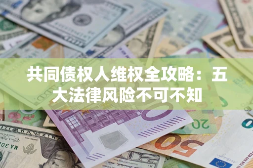 北京共同债权人维权全攻略：五大法律风险不可不知