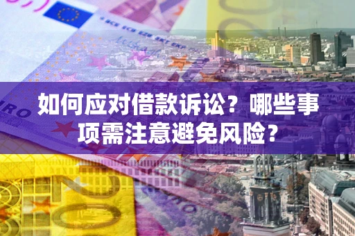 北京如何应对借款诉讼？哪些事项需注意避免风险？