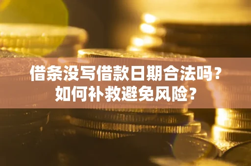 北京借条没写借款日期合法吗？如何补救避免风险？
