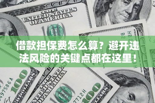 北京借款担保费怎么算？避开违法风险的关键点都在这里！