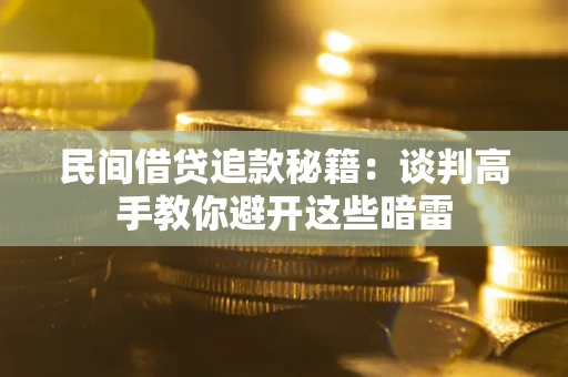 北京民间借贷追款秘籍：谈判高手教你避开这些暗雷