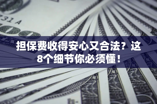 北京担保费收得安心又合法？这8个细节你必须懂！