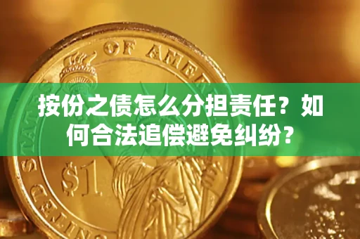 北京按份之债怎么分担责任？如何合法追偿避免纠纷？